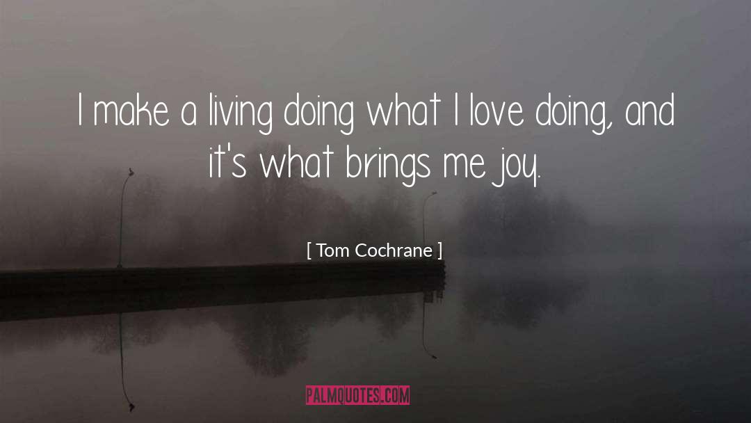 Tom Cochrane Quotes: I make a living doing