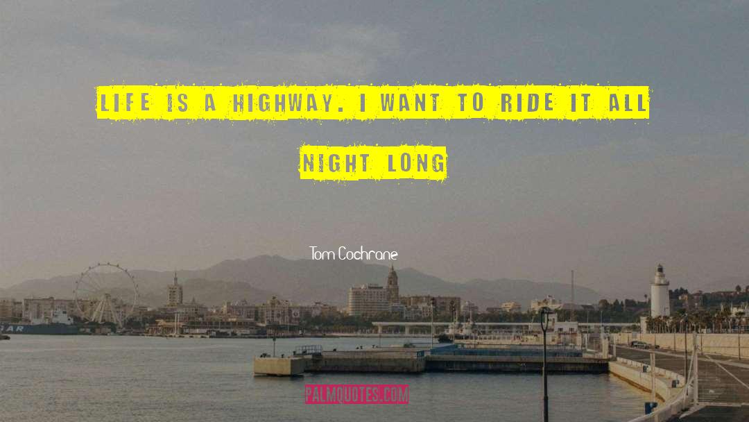 Tom Cochrane Quotes: Life is a highway. I