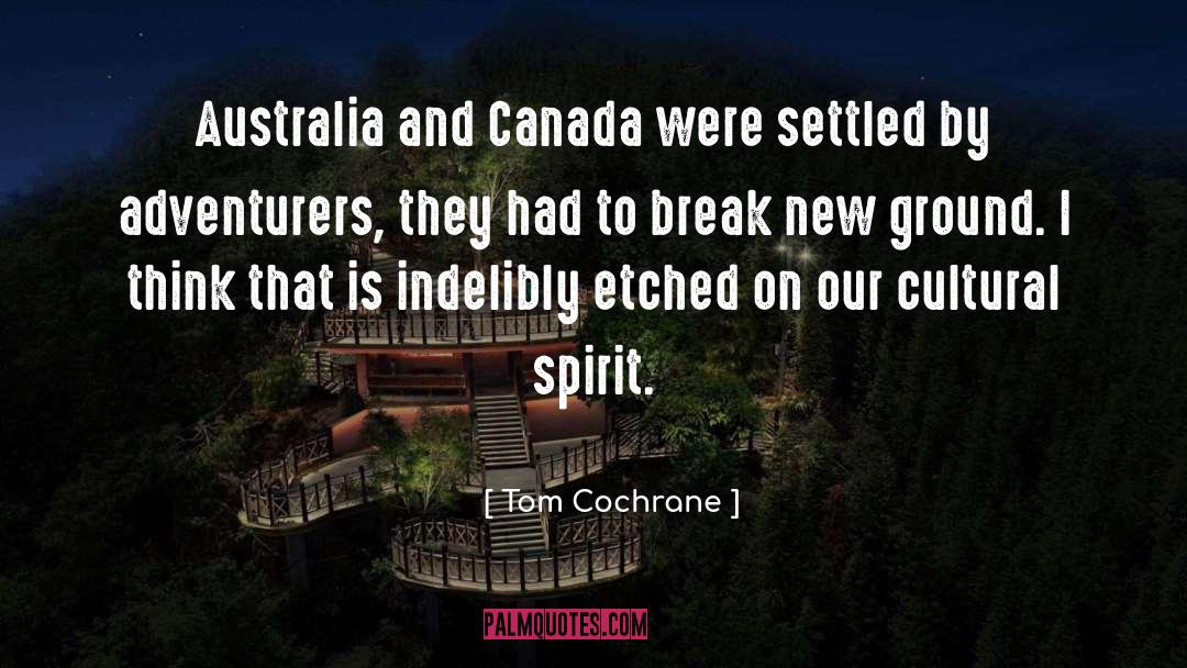 Tom Cochrane Quotes: Australia and Canada were settled