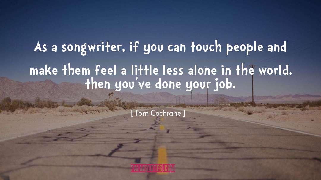 Tom Cochrane Quotes: As a songwriter, if you