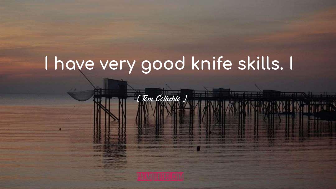 Tom Colicchio Quotes: I have very good knife