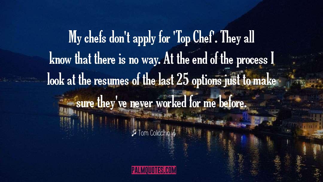 Tom Colicchio Quotes: My chefs don't apply for