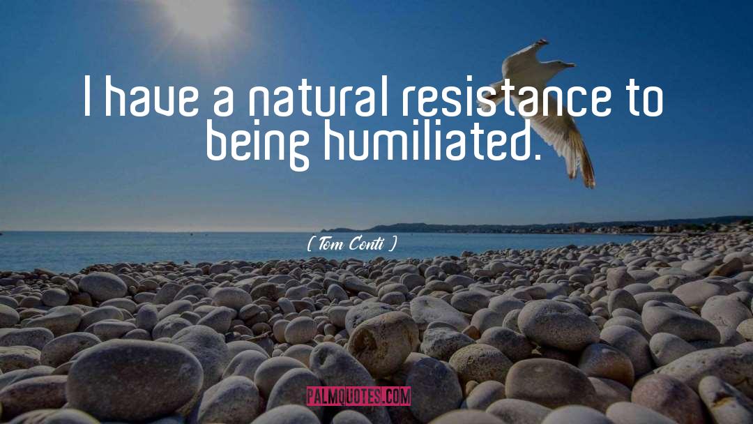 Tom Conti Quotes: I have a natural resistance