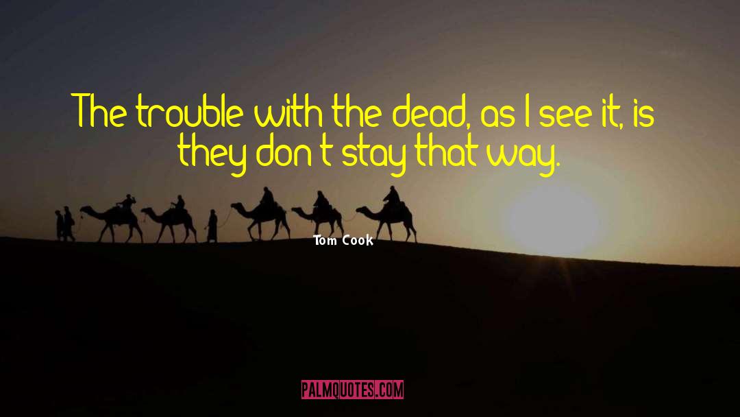 Tom Cook Quotes: The trouble with the dead,