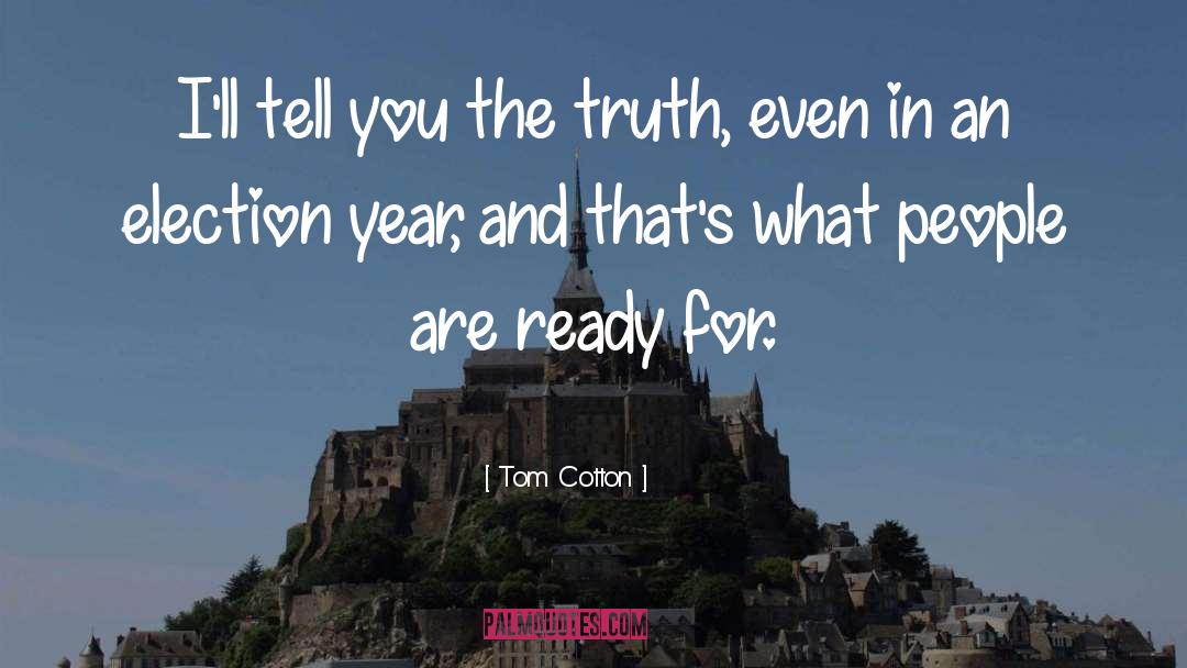 Tom Cotton Quotes: I'll tell you the truth,