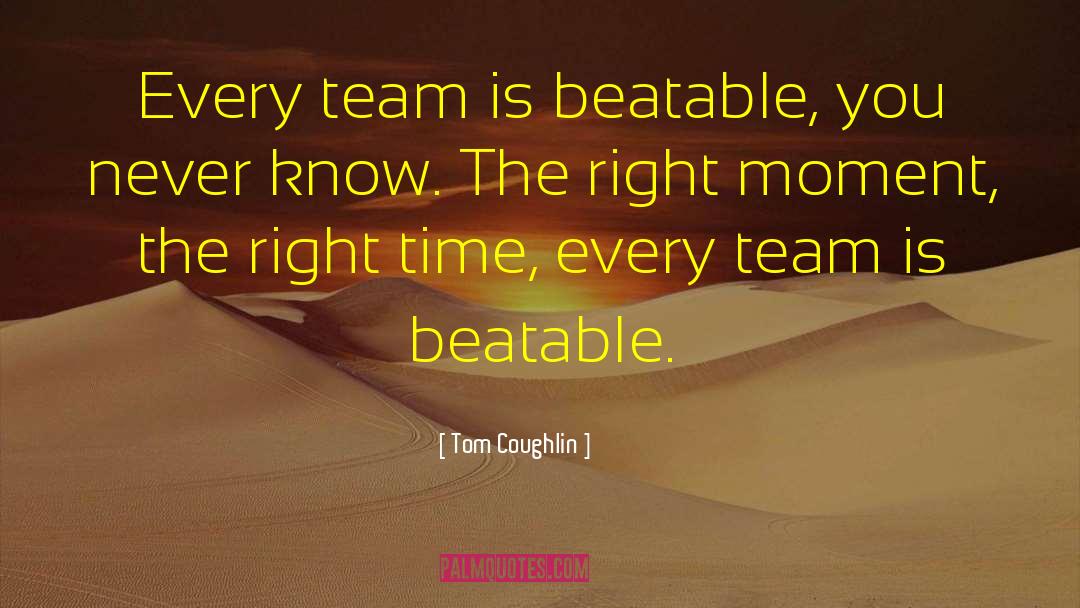 Tom Coughlin Quotes: Every team is beatable, you