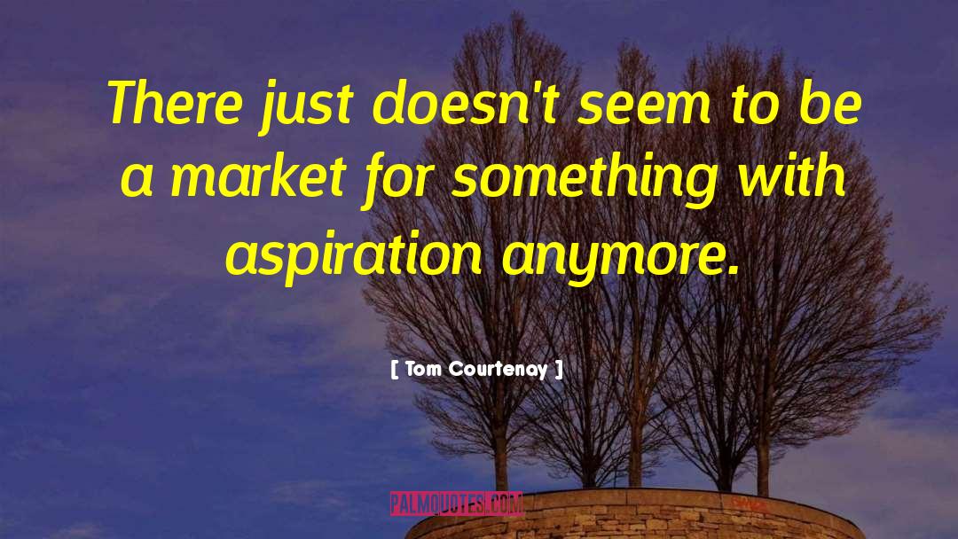 Tom Courtenay Quotes: There just doesn't seem to