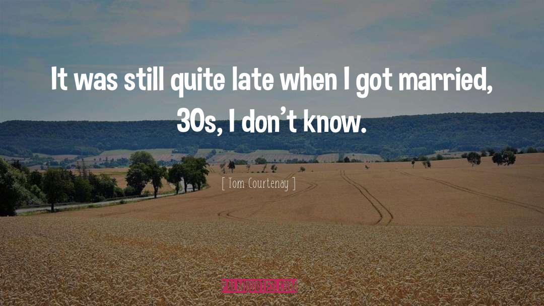 Tom Courtenay Quotes: It was still quite late