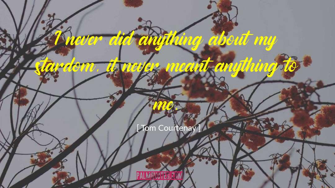 Tom Courtenay Quotes: I never did anything about