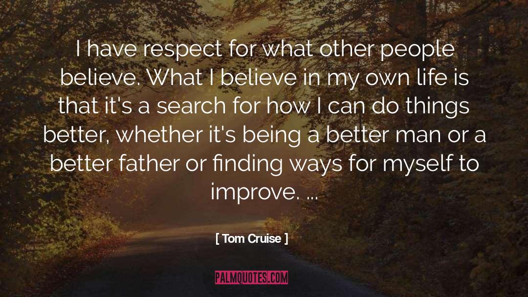 Tom Cruise Quotes: I have respect for what