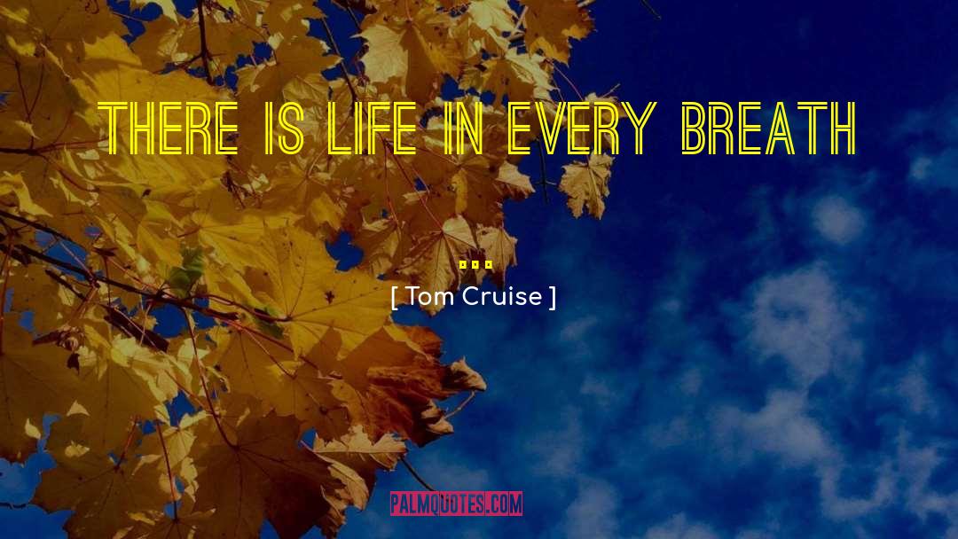 Tom Cruise Quotes: There is Life in every