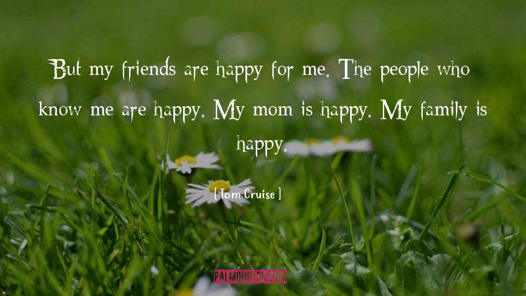 Tom Cruise Quotes: But my friends are happy