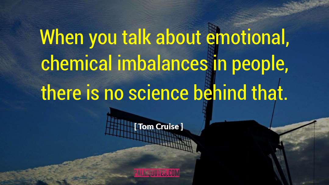 Tom Cruise Quotes: When you talk about emotional,