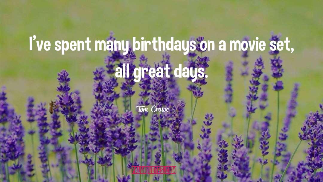 Tom Cruise Quotes: I've spent many birthdays on