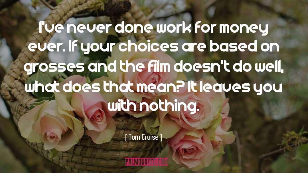Tom Cruise Quotes: I've never done work for