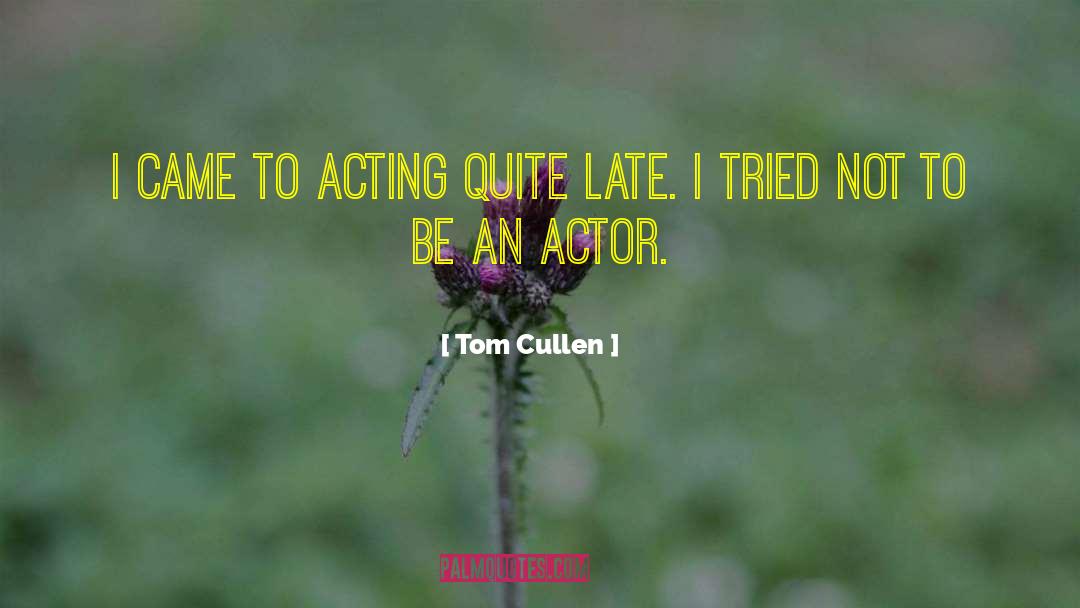 Tom Cullen Quotes: I came to acting quite