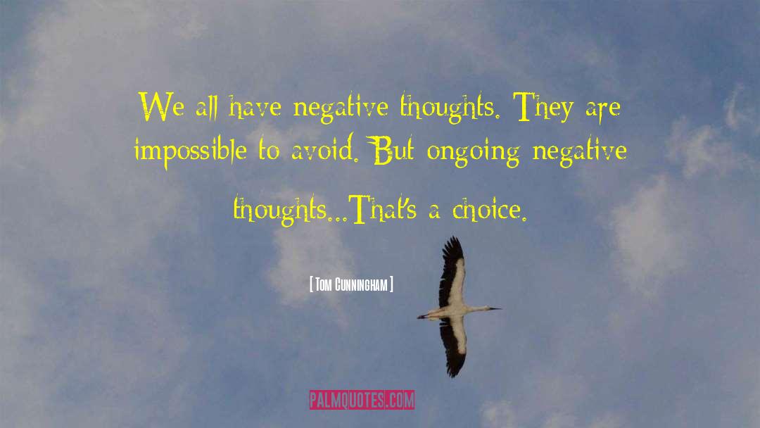Tom Cunningham Quotes: We all have negative thoughts.
