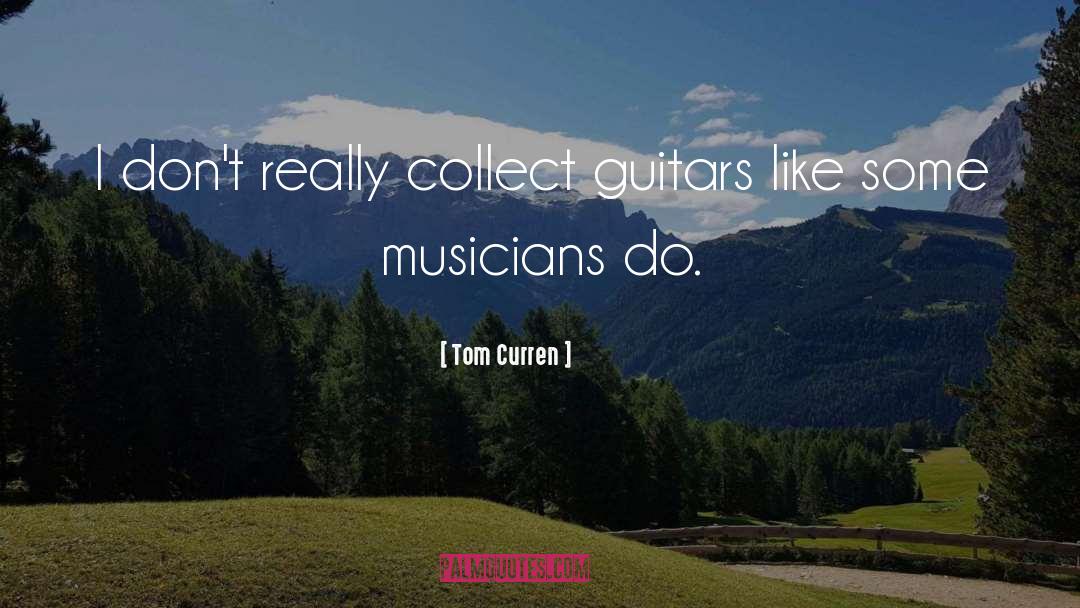 Tom Curren Quotes: I don't really collect guitars