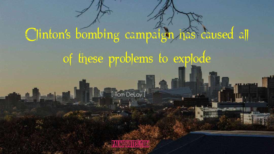 Tom DeLay Quotes: Clinton's bombing campaign has caused