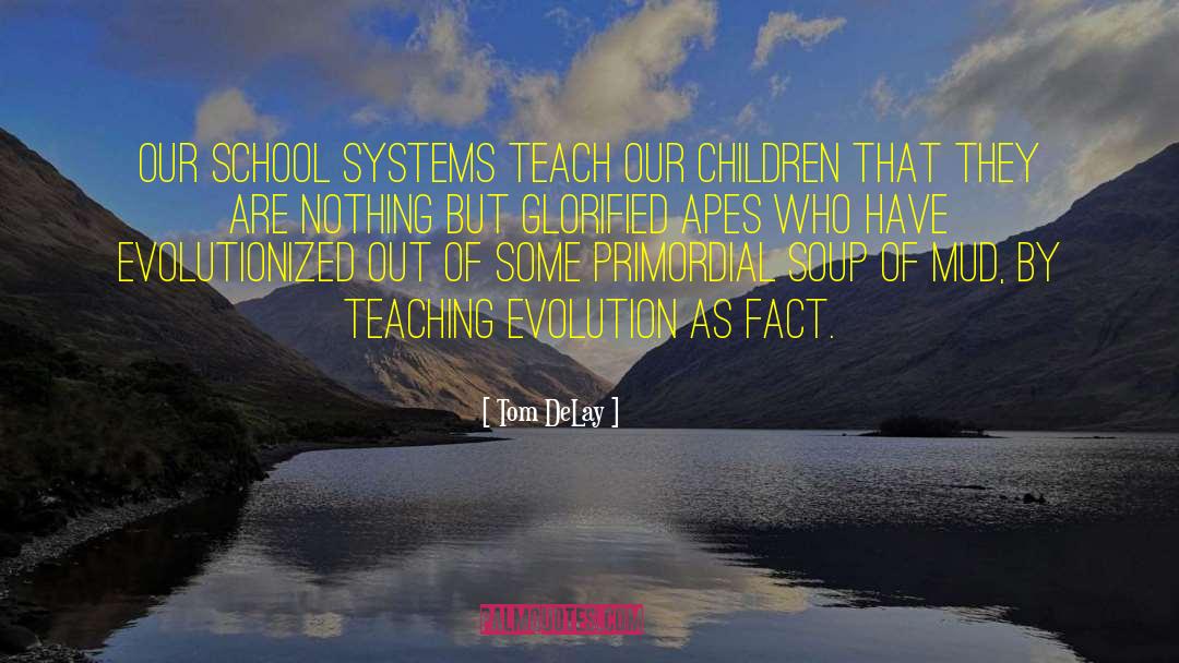 Tom DeLay Quotes: Our school systems teach our