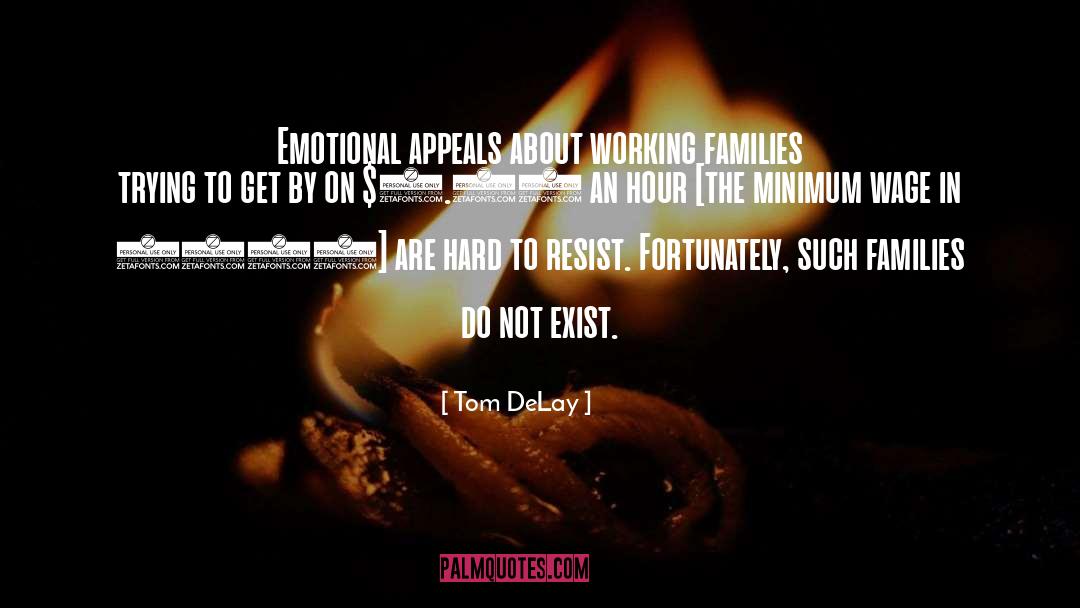 Tom DeLay Quotes: Emotional appeals about working families