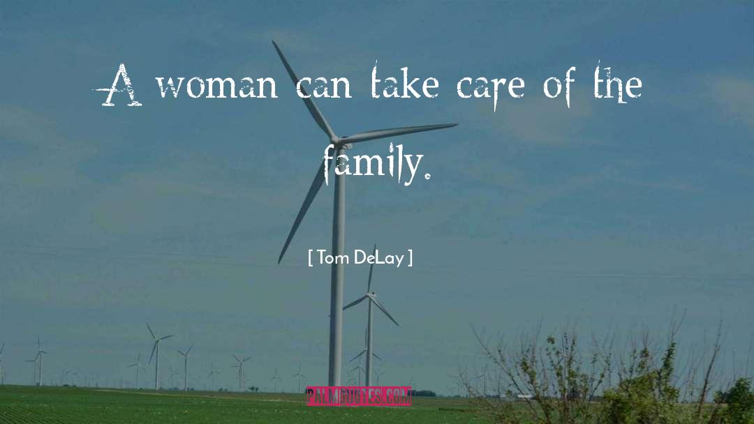 Tom DeLay Quotes: A woman can take care