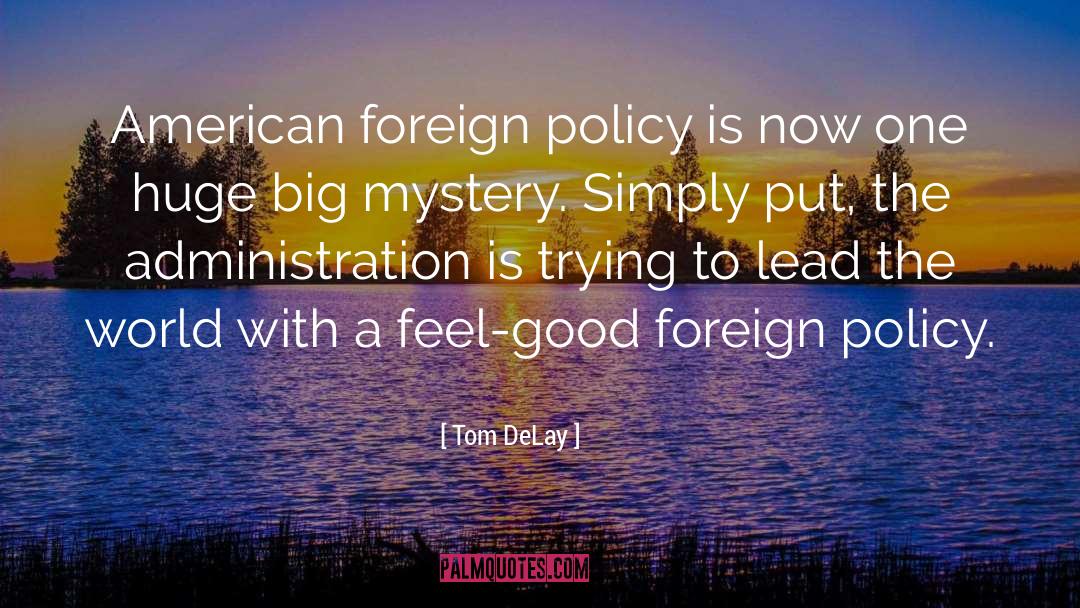 Tom DeLay Quotes: American foreign policy is now