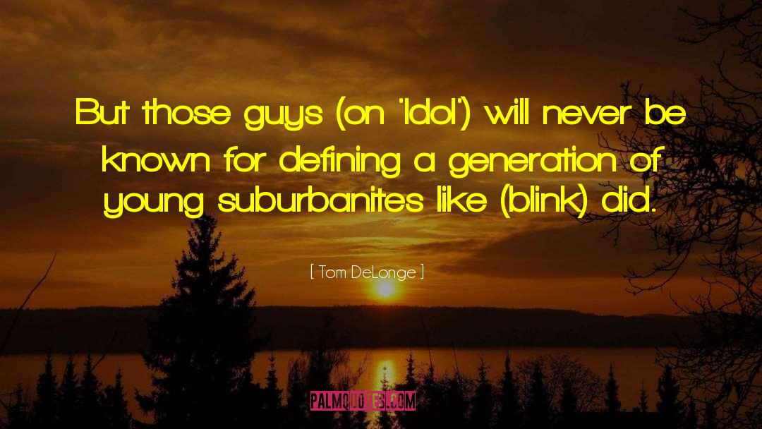 Tom DeLonge Quotes: But those guys (on 'Idol')