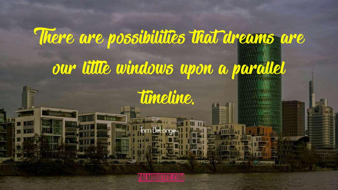 Tom DeLonge Quotes: There are possibilities that dreams