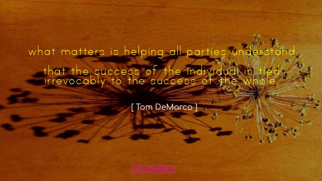 Tom DeMarco Quotes: what matters is helping all