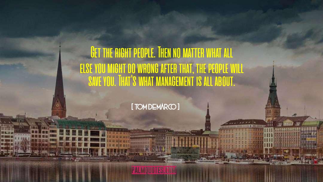 Tom DeMarco Quotes: Get the right people. Then