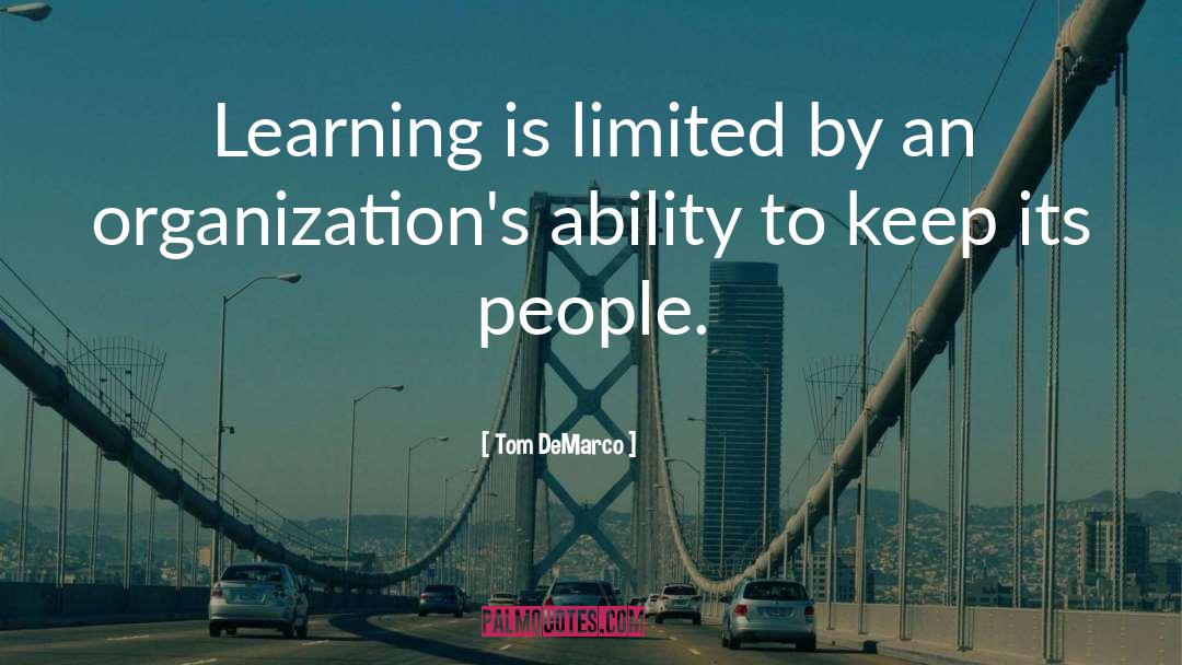 Tom DeMarco Quotes: Learning is limited by an