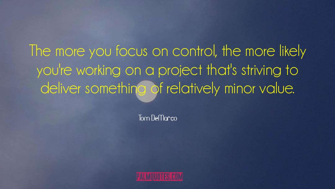 Tom DeMarco Quotes: The more you focus on