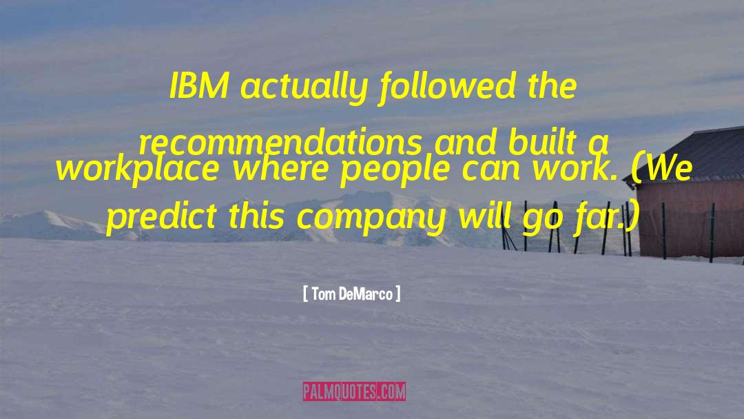 Tom DeMarco Quotes: IBM actually followed the recommendations