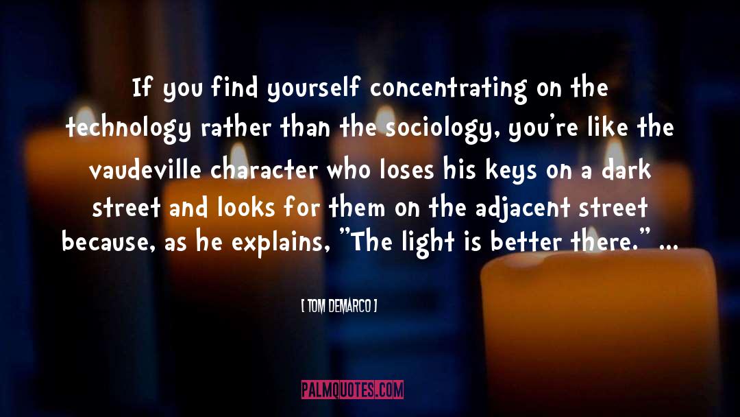 Tom DeMarco Quotes: If you find yourself concentrating