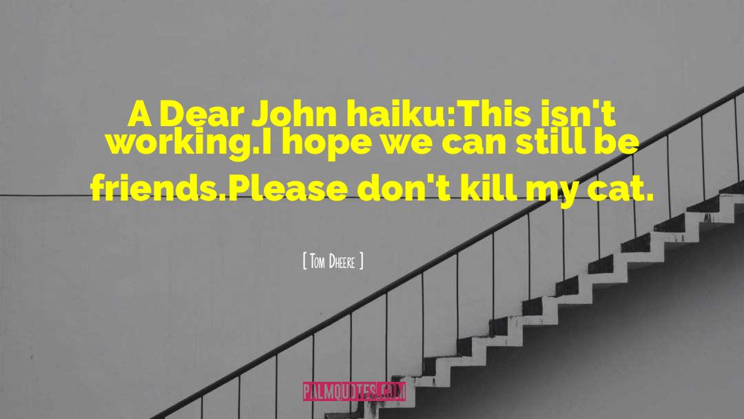 Tom Dheere Quotes: A Dear John haiku:<br /><br