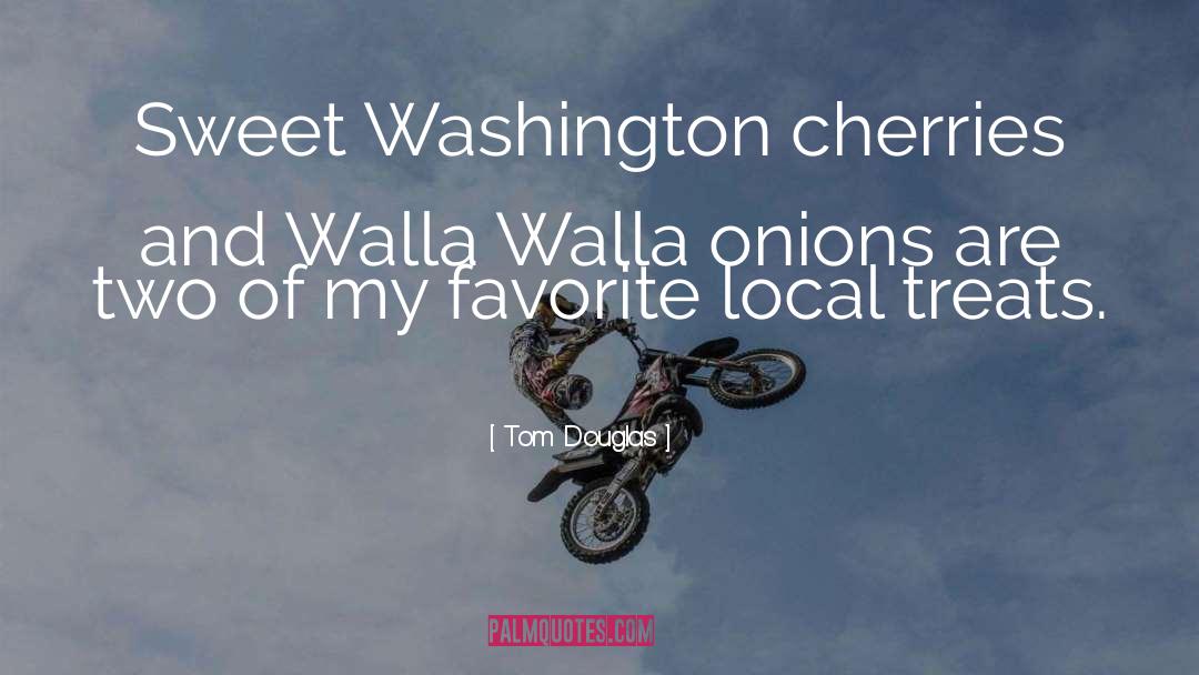 Tom Douglas Quotes: Sweet Washington cherries and Walla