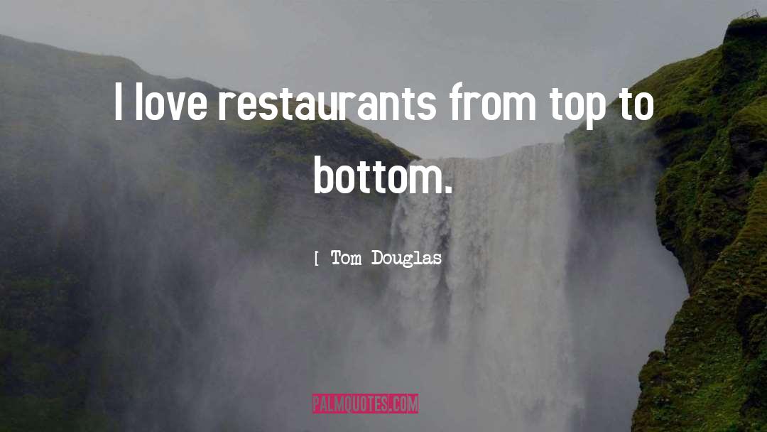 Tom Douglas Quotes: I love restaurants from top