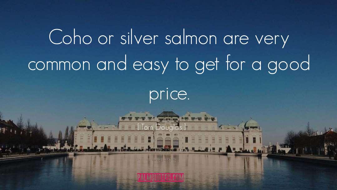 Tom Douglas Quotes: Coho or silver salmon are