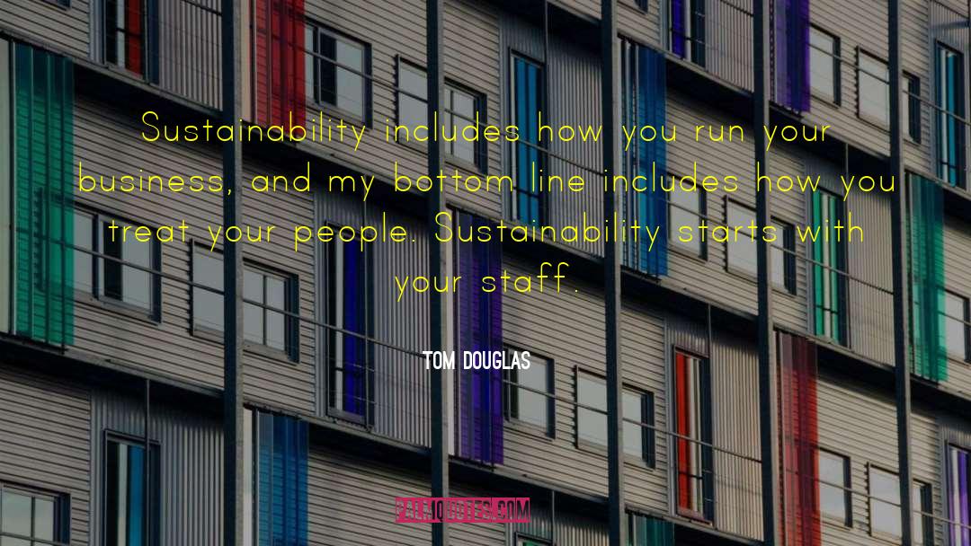 Tom Douglas Quotes: Sustainability includes how you run