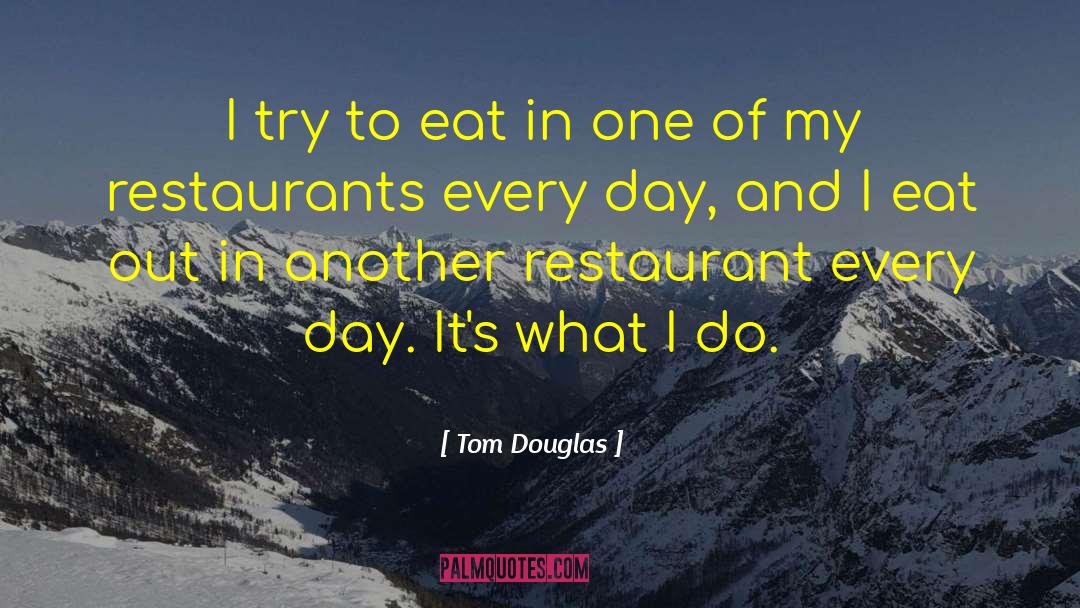 Tom Douglas Quotes: I try to eat in