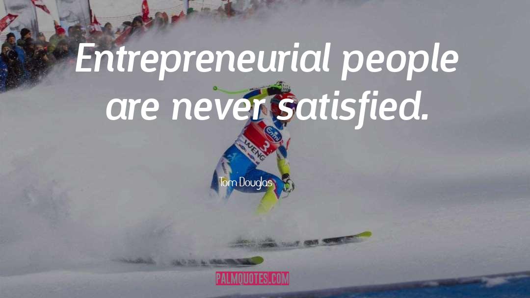 Tom Douglas Quotes: Entrepreneurial people are never satisfied.