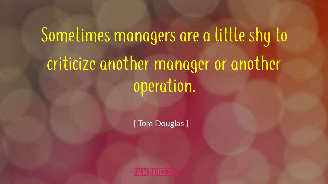 Tom Douglas Quotes: Sometimes managers are a little