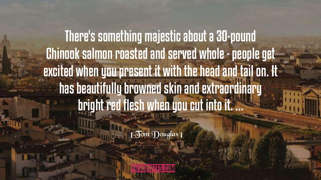 Tom Douglas Quotes: There's something majestic about a