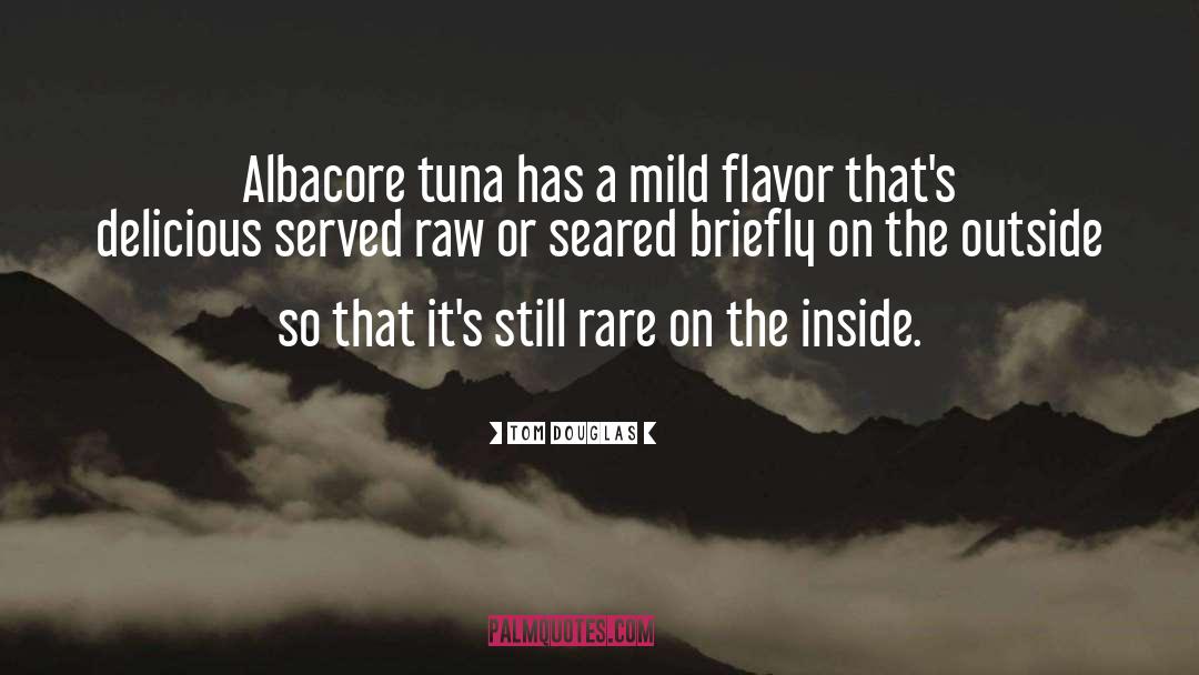 Tom Douglas Quotes: Albacore tuna has a mild