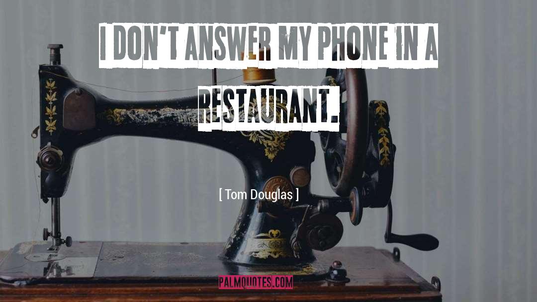 Tom Douglas Quotes: I don't answer my phone