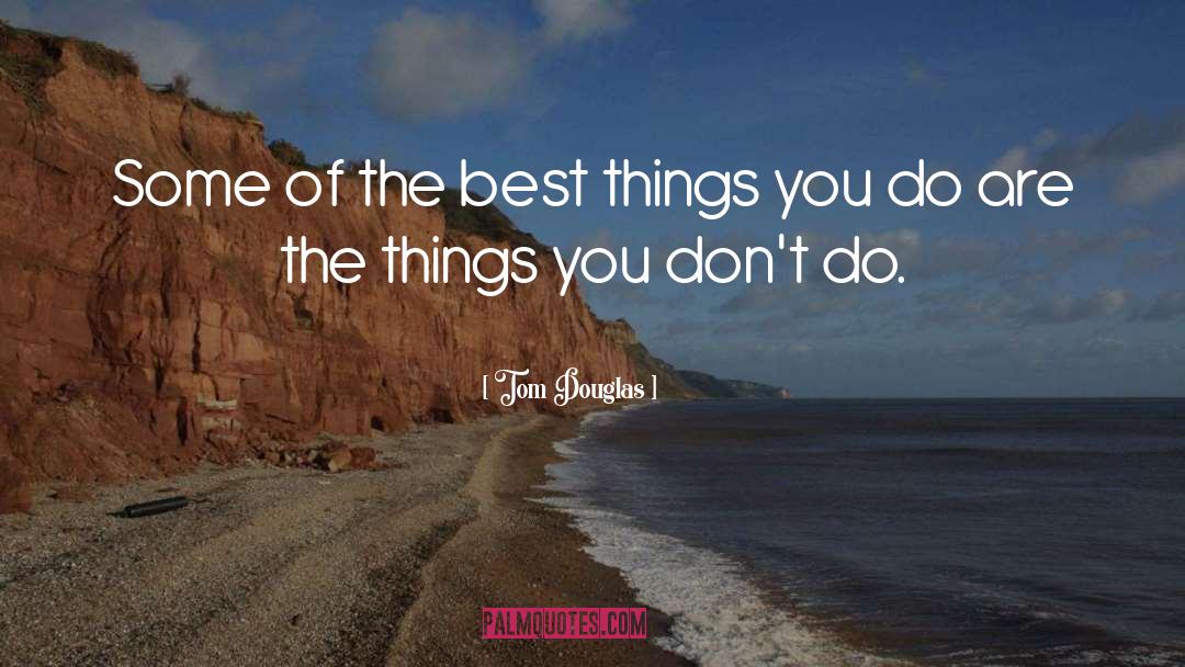 Tom Douglas Quotes: Some of the best things