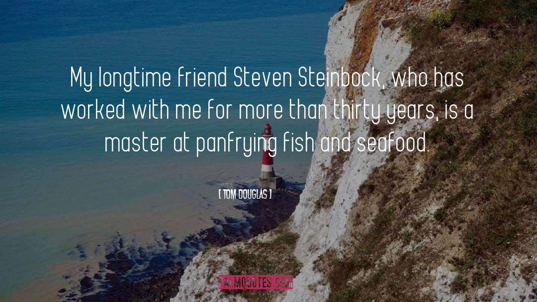 Tom Douglas Quotes: My longtime friend Steven Steinbock,