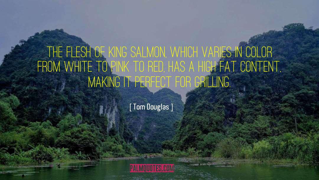 Tom Douglas Quotes: The flesh of king salmon,