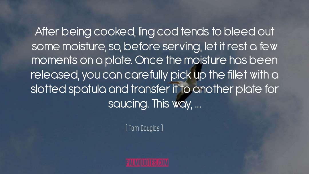 Tom Douglas Quotes: After being cooked, ling cod